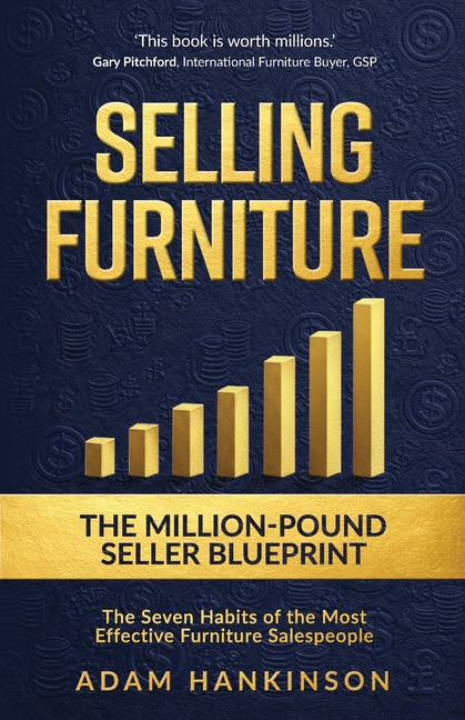 Selling Furniture: The Million-Pound Seller Blueprint The Seven Habits of the Most Effective Furniture Salespeople