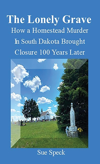 The Lonely Grave How a Homestead Murder in South Dakota Brought Closure 100 Years Later