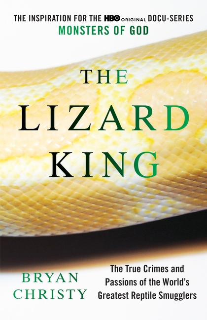 The Lizard King: The True Crimes and Passions of the World's Greatest Reptile Smugglers
