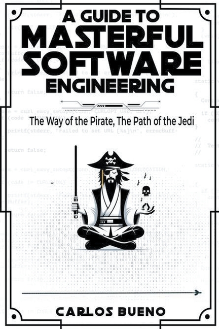 A Guide to Masterful Software Engineering: The Way of The Pirate, The Path of The Jedi