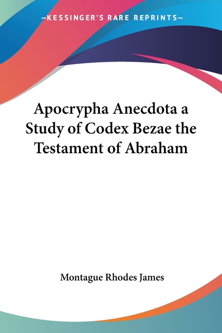 Apocrypha Anecdota a Study of Codex Bezae the Testament of Abraham