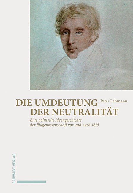 Die Umdeutung Der Neutralitat: Eine Politische Ideengeschichte Der Eidgenossenschaft VOR Und Nach 1815