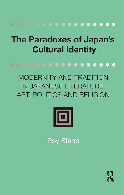 The Paradoxes of Japan's Cultural Identity: Modernity and Tradition in Japanese Literature, Art, Politics and Religion