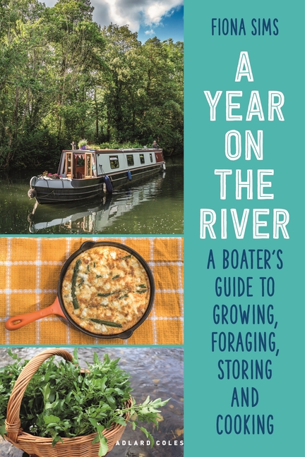 A Year on the River: A Boater's Guide to Growing, Foraging, Storing and Cooking