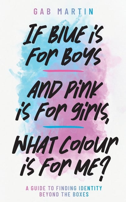 If blue is for boys and pink is for girls, what colour is for me?: A guide to finding identity beyond the boxes
