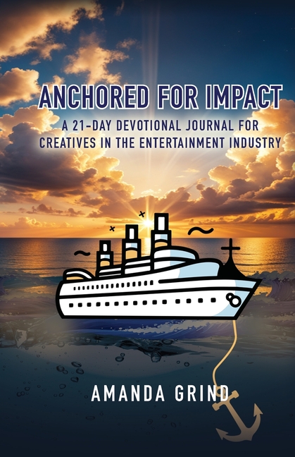 Anchored for Impact: A 21-Day Devotional Journal for Creatives in the Entertainment Industry