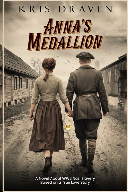 Anna's Medallion: A Novel About WW2 Nazi Slavery Based on a True Love Story