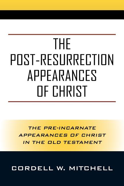 The Post-Resurrection Appearances of Christ: The Pre-Incarnate Appearances of Christ in the Old Testament