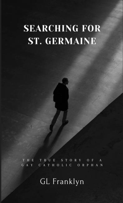 Searching for St Germaine; The True Story of a Gay Catholoic Orphan