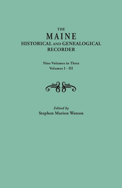Maine Historical and Genealogical Recorder. Nine Volumes Bound in Three. Volumes I-III