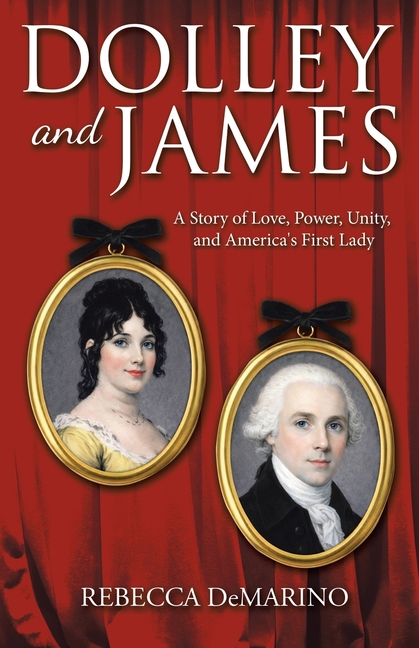 Dolley and James: A Story of Love, Power, Unity, and America's First Lady