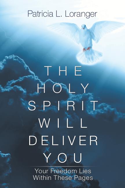 The Holy Spirit Will Deliver You: Your Freedom Lies Within These Pages