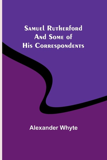 Samuel Rutherford and Some of His Correspondents