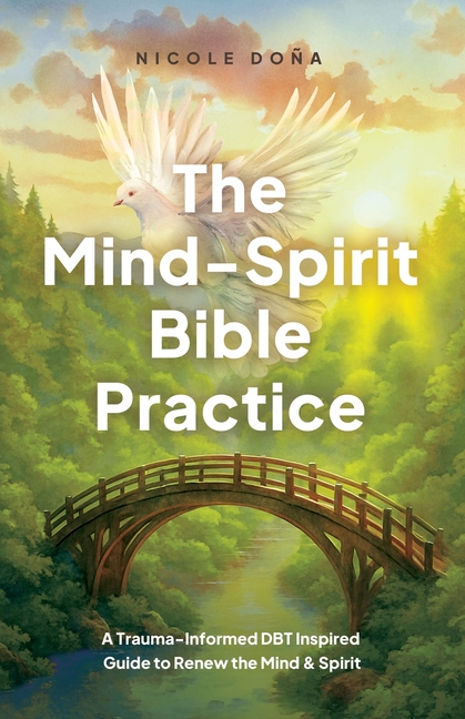 The Mind-Spirit Bible Practice: A Trauma-Informed DBT Inspired Guide to Renew the Mind & Spirit