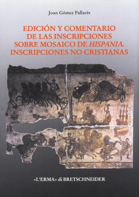 Edicion Y Comentario de Las Inscripciones Sobre Mosaico de Hispania: Inscripciones No Cristianas