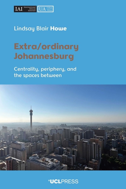 Extra/Ordinary Johannesburg: Centrality, Periphery and the Spaces Between