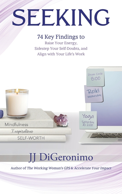 Seeking: 74 Key Findings to Raise Your Energy, Sidestep Your Self-Doubts, and Align with Your Life's Work