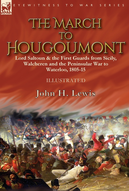 The March to Hougoumont: Lord Saltoun & the First Guards from Sicily, Walcheren and the Peninsular War to Waterloo