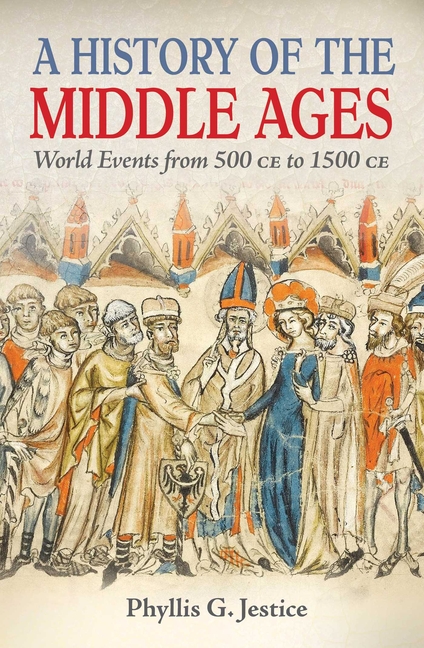 A History of the Middle Ages: World Events from 500 CE to 1500 CE