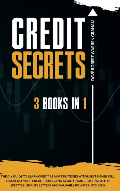 Credit Secrets: The 3-in-1 DIY Guide to Learn Credit Repair Strategies Attorneys Never Tell You, Blast Your Credit Rating & Avoid Fraud. Reach Wealthy