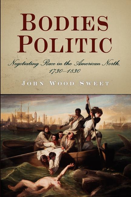 Bodies Politic: Negotiating Race in the American North, 1730-1830