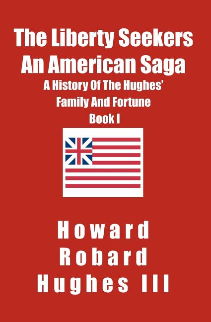 The Liberty Seekers An American Saga: A History of the Hughes Family and Fortune