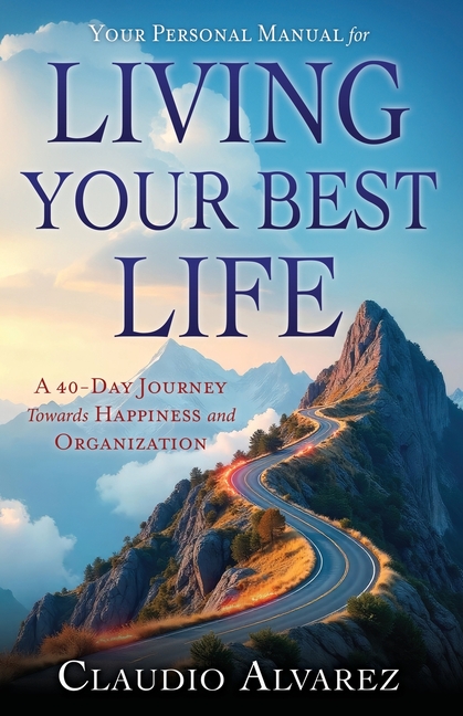 Your Personal Manual for Living Your Best Life: A 40-Day Journey Towards Happiness and Organization