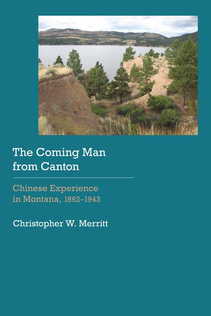 The Coming Man from Canton: Chinese Experience in Montana, 1862-1943