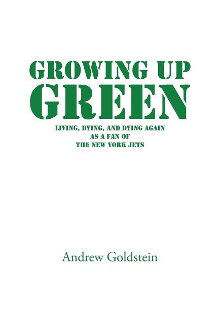 Growing Up Green: Living, Dying, and Dying Again as a Fan of the New York Jets