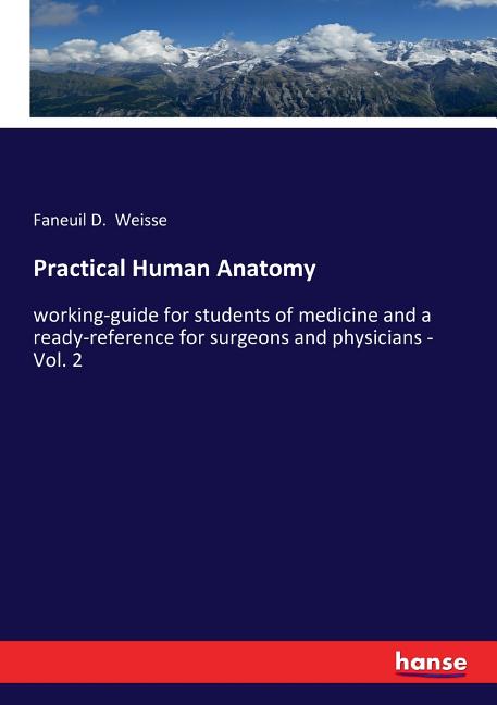 Practical Human Anatomy: working-guide for students of medicine and a ready-reference for surgeons and physicians - Vol. 2