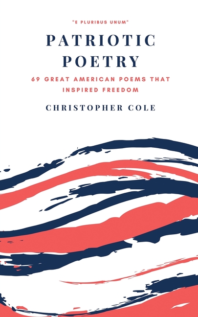 Patriotic Poetry: 69 Great American Poems That Inspired Freedom