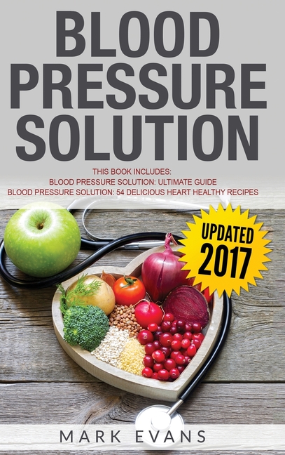 Blood Pressure: Solution - 2 Manuscripts - The Ultimate Guide to Naturally Lowering High Blood Pressure and Reducing Hypertension & 54 ... Recipes (Bl
