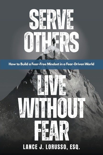 Serve Others. Live Without Fear.: How to Build a Fear-Free Mindset in a Fear-Driven World