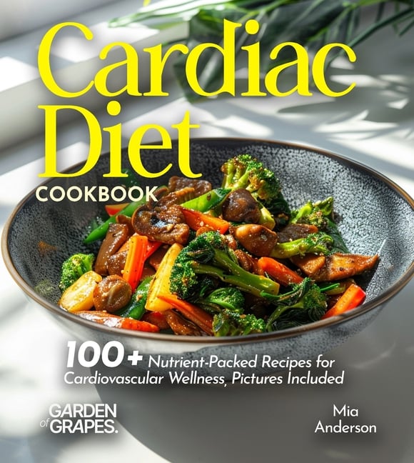 Cardiac Diet Cookbook: 100+ Nutrient-Packed Recipes for Cardiovascular Wellness, Pictures Included
