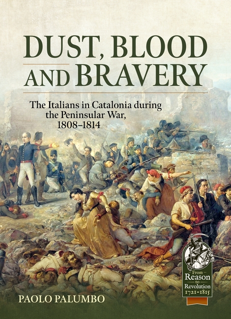Dust, Blood and Bravery: The Italians in Catalonia During the Peninsular War, 1808-1814