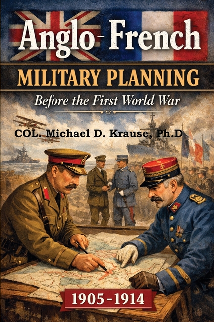 Anglo-French Military Planning, 1905-1914.: Before the First World War: A Study in 'Military Diplomacy'