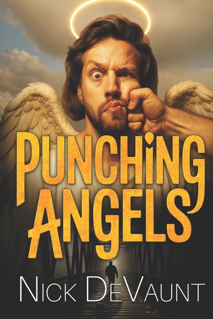 Punching Angels: A Heavenly Do-Over Gone Wrong: Vengeance, Good Fortune and Cosmic Chaos