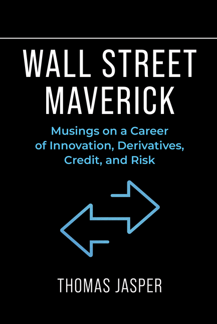Wall Street Maverick: Musings on a Career of Innovation, Derivatives, Credit, and Risk