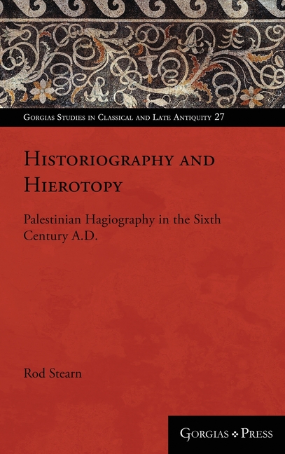 Historiography and Hierotopy: Palestinian Hagiography in the Sixth Century A.D.