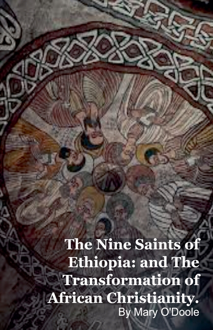 The Nine Saints of Ethiopia: and The Transformation of African Christianity.