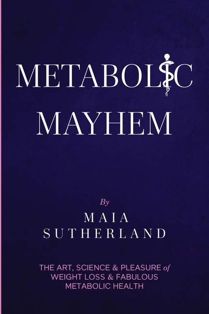 Metabolic Mayhem: The Art, Science & Pleasure of weight loss & Fabulous Metabolic Health