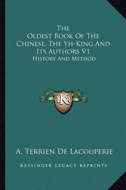 The Oldest Book Of The Chinese, The Yh-King And Its Authors V1: History And Method