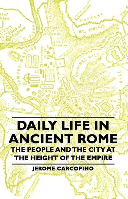 Daily Life in Ancient Rome - The People and the City at the Height of the Empire
