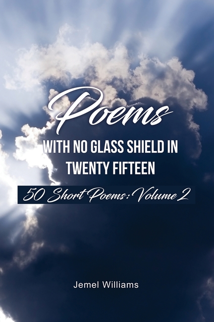 Poems with No Glass Shield In Twenty Fifteen: 50 Short Poems: Volume 2