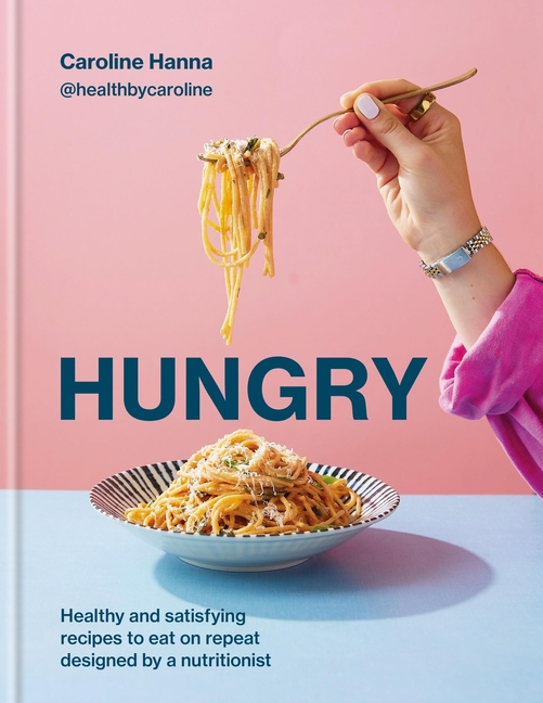 Hungry: Healthy and Satisfying Recipes to Eat on Repeat, Designed by a Nutritionist