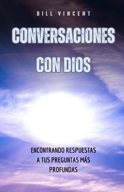 Conversaciones con Dios: Encontrando Respuestas a tus Preguntas más Profundas