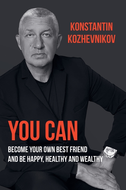 You Can Become Your Own Best Friend and Be Happy, Healthy and Wealthy