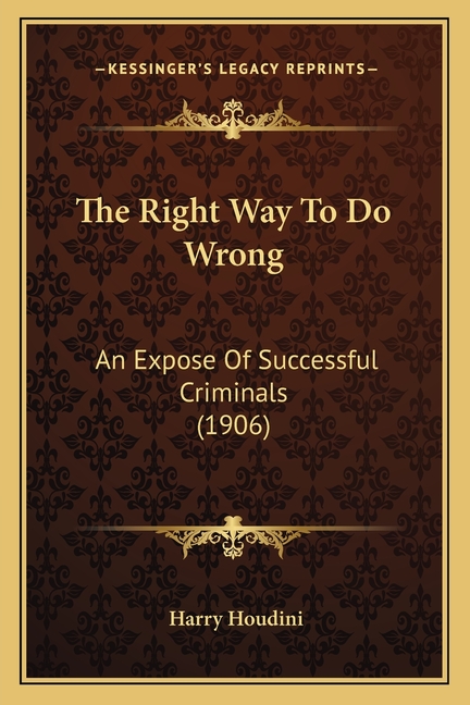 The Right Way To Do Wrong: An Expose Of Successful Criminals (1906)