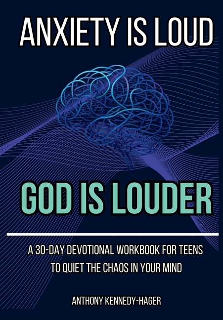 Anxiety is Loud, God is Louder: A 30-Day Devotional Workbook for Teens to Quiet the Chaos in Your Mind