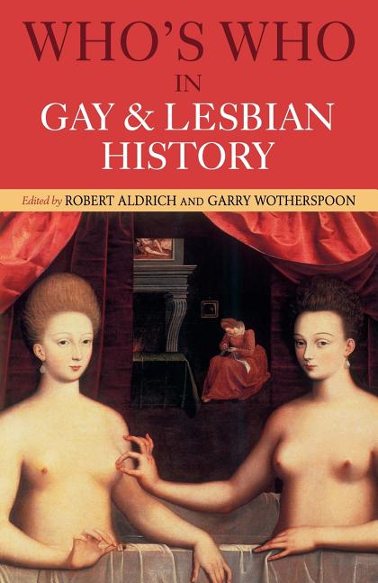Who's Who in Gay and Lesbian History: From Antiquity to the Mid-Twentieth Century